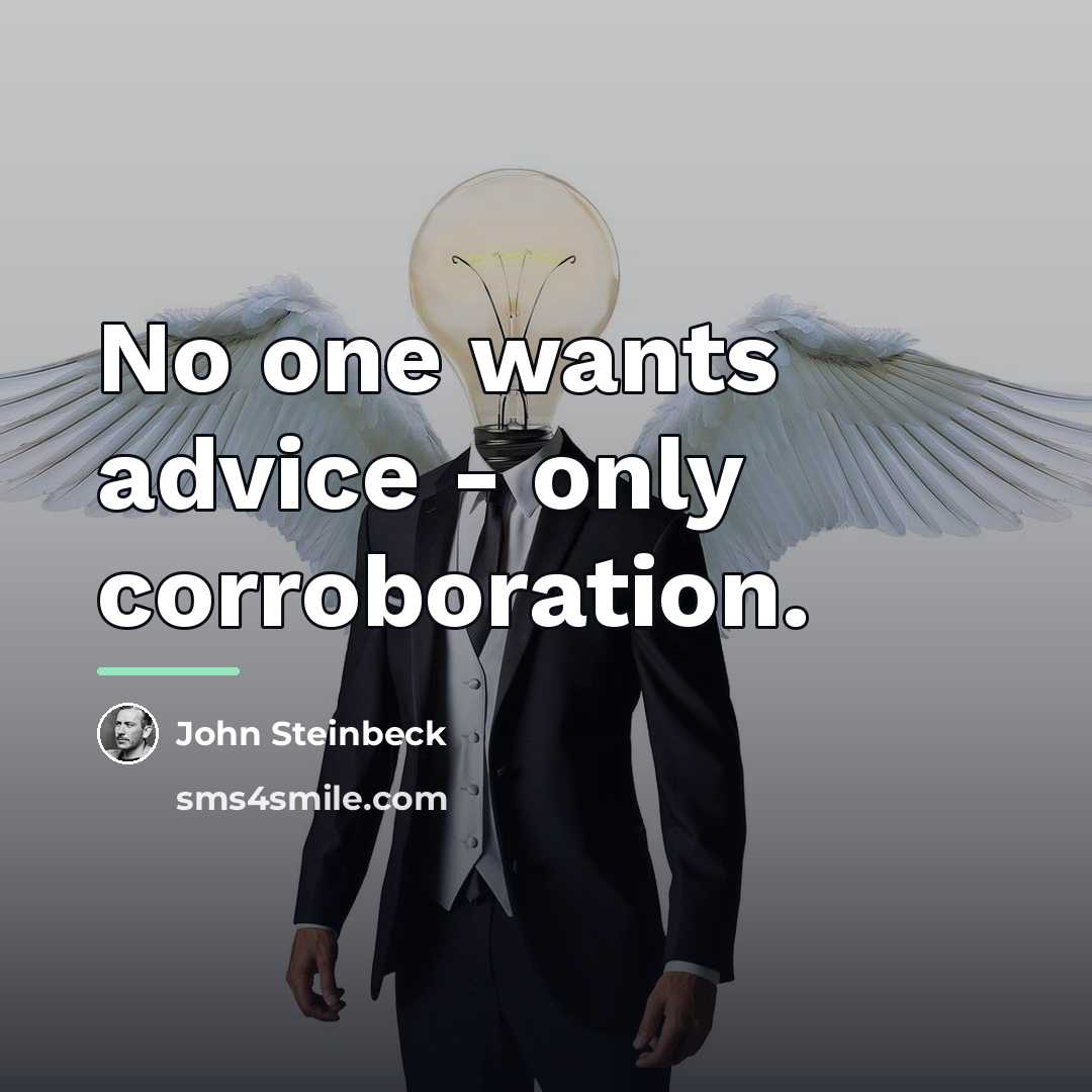 “No one wants advice - only corroboration.…” quote by John Steinbeck