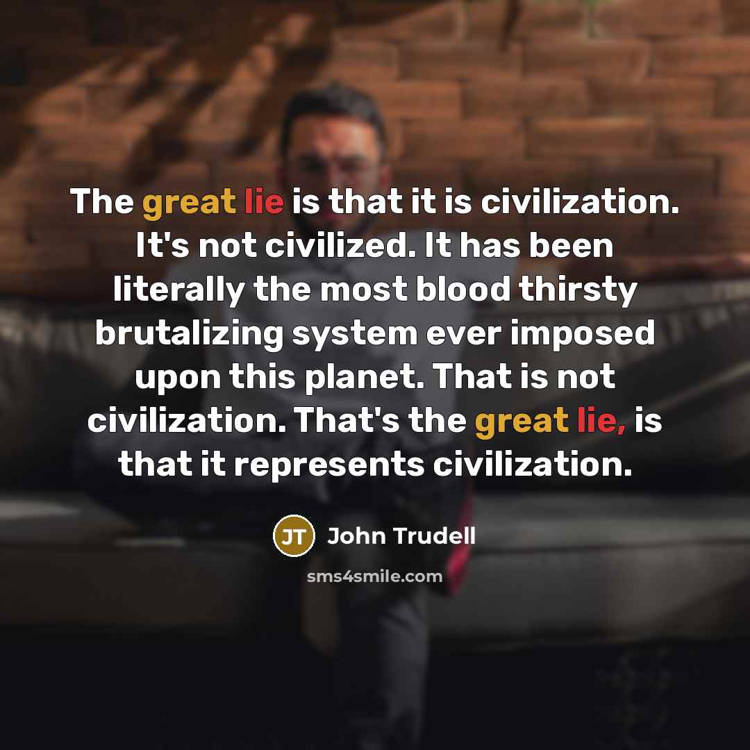 “The great lie is that it is civilization. It's not…” quote by John Trudell