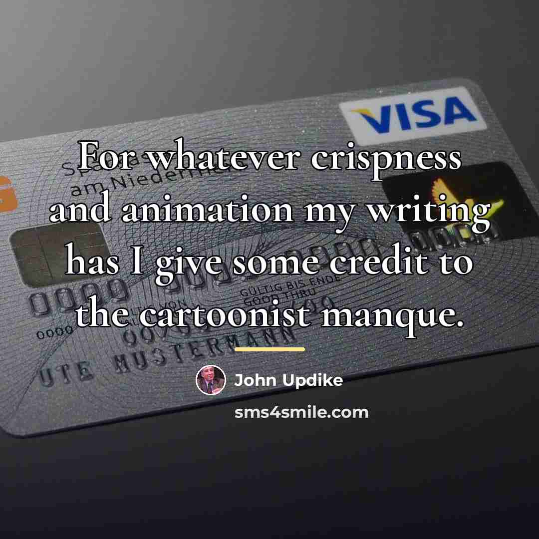 “For whatever crispness and animation my writing has I give…” quote by John Updike