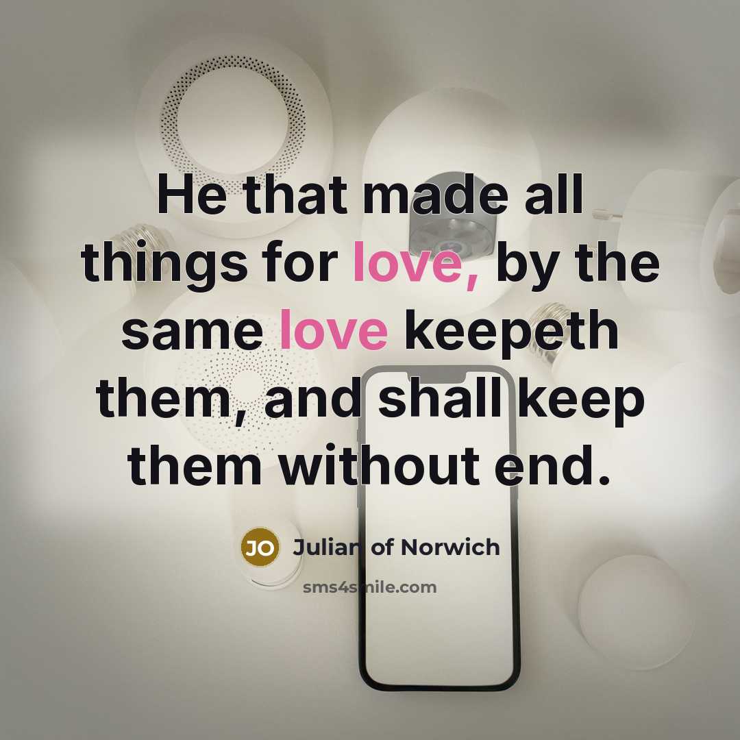 “He that made all things for love, by the same…” quote by Julian of Norwich