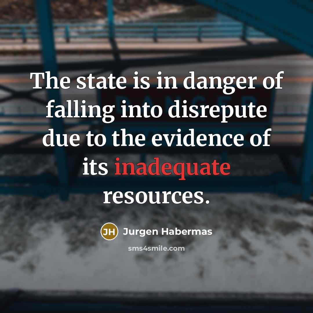 “The state is in danger of falling into disrepute due…” quote by Jurgen Habermas