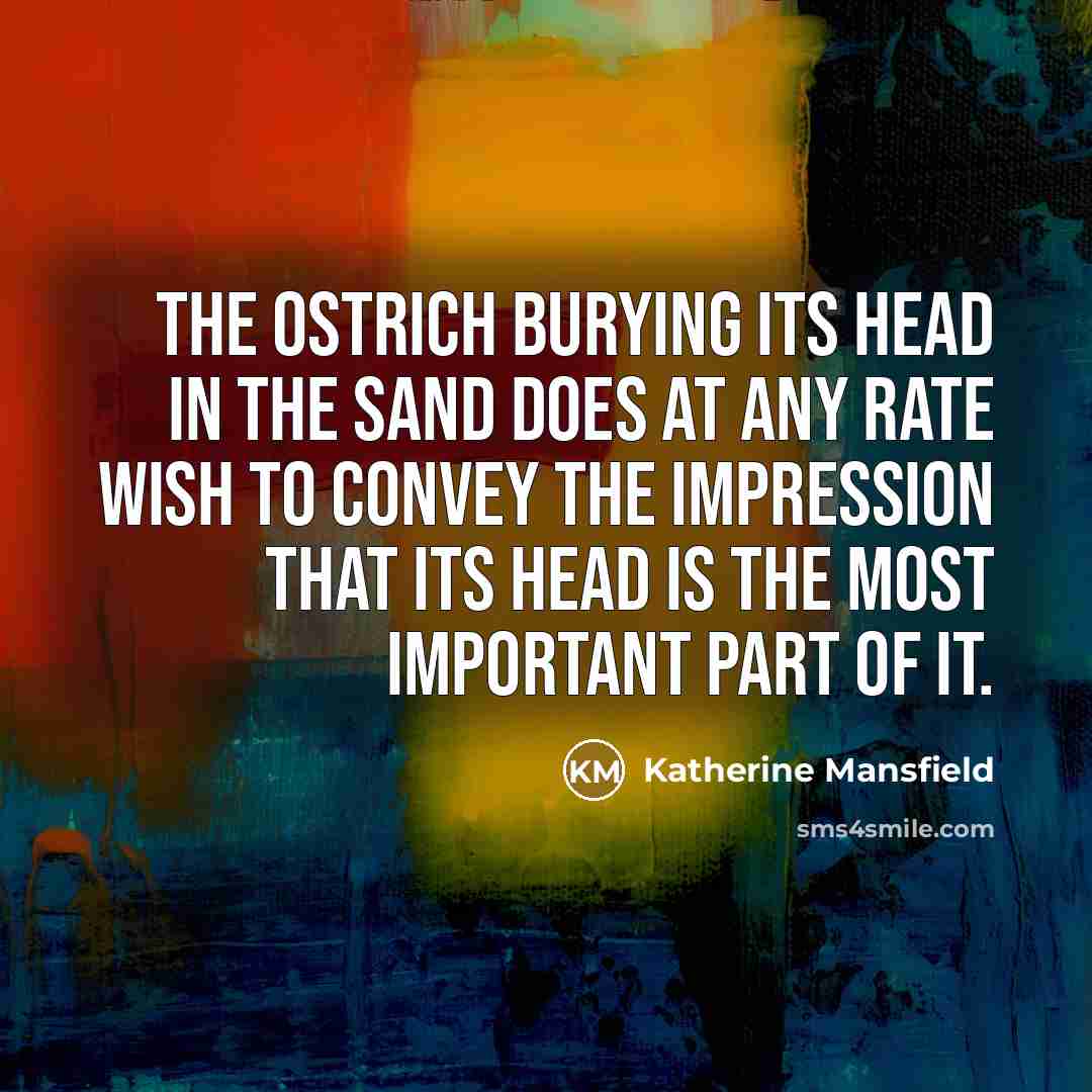 “The ostrich burying its head in the sand does at…” quote by Katherine Mansfield