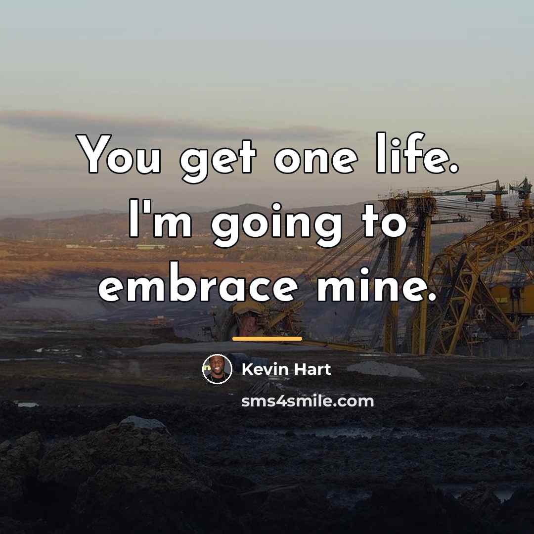 “You get one life. I'm going to embrace mine.…” quote by Kevin Hart