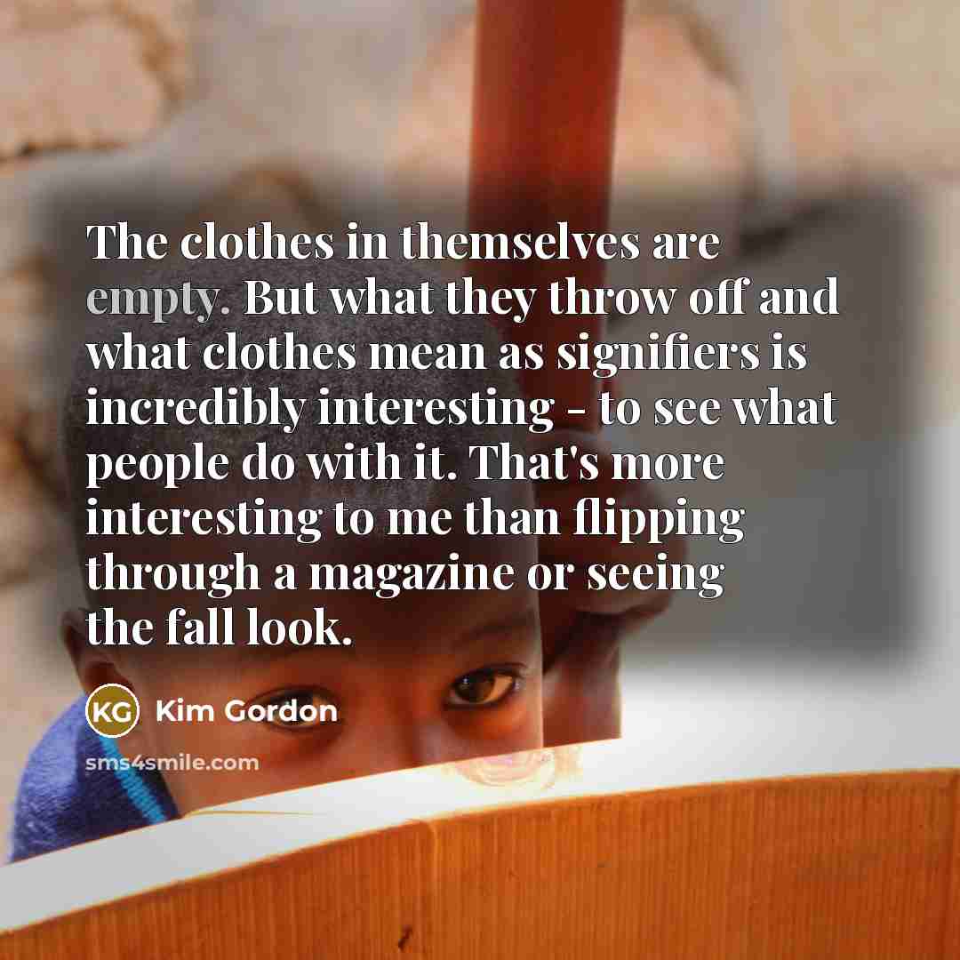 “The clothes in themselves are empty. But what they throw…” quote by Kim Gordon