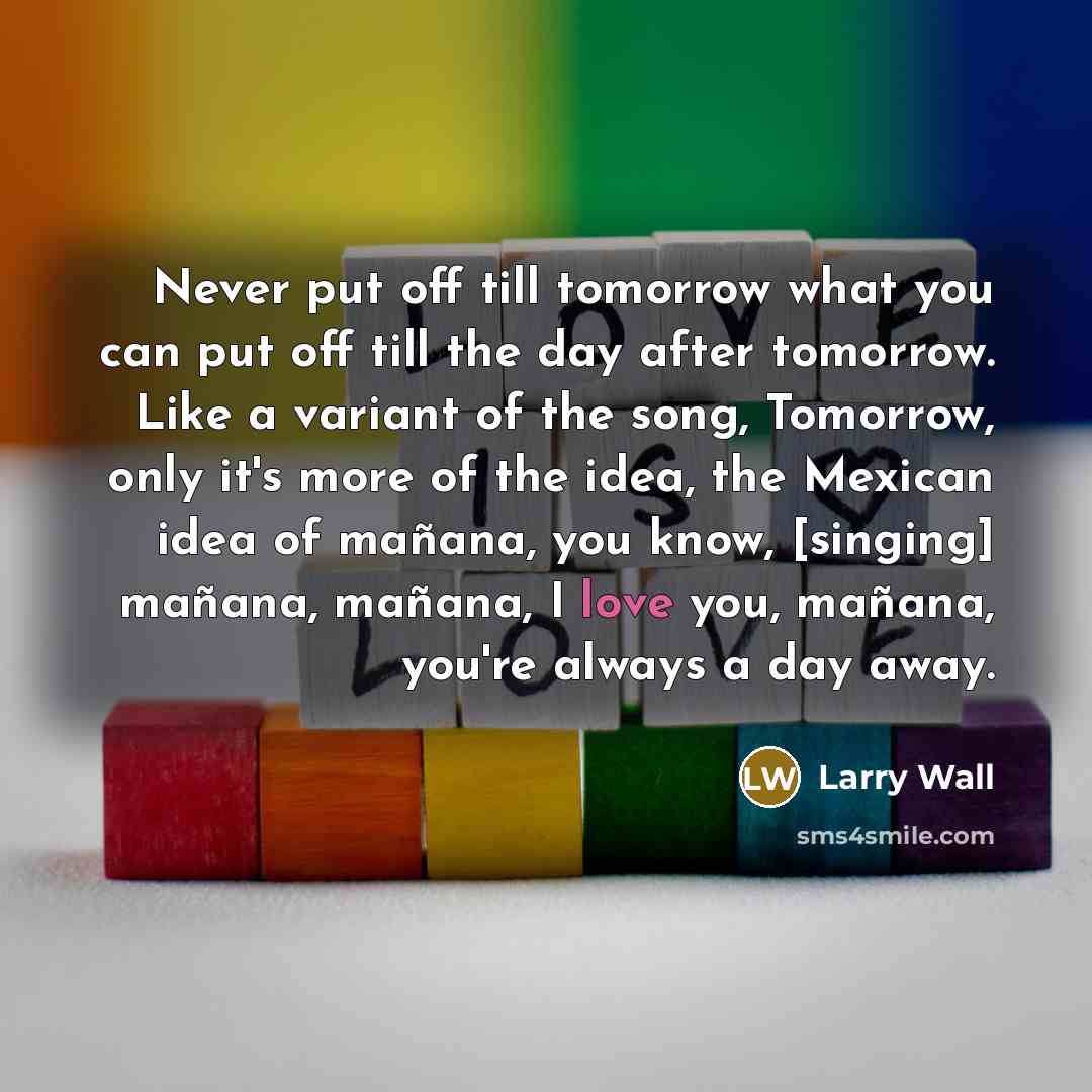 “Never put off till tomorrow what you can put off…” quote by Larry Wall