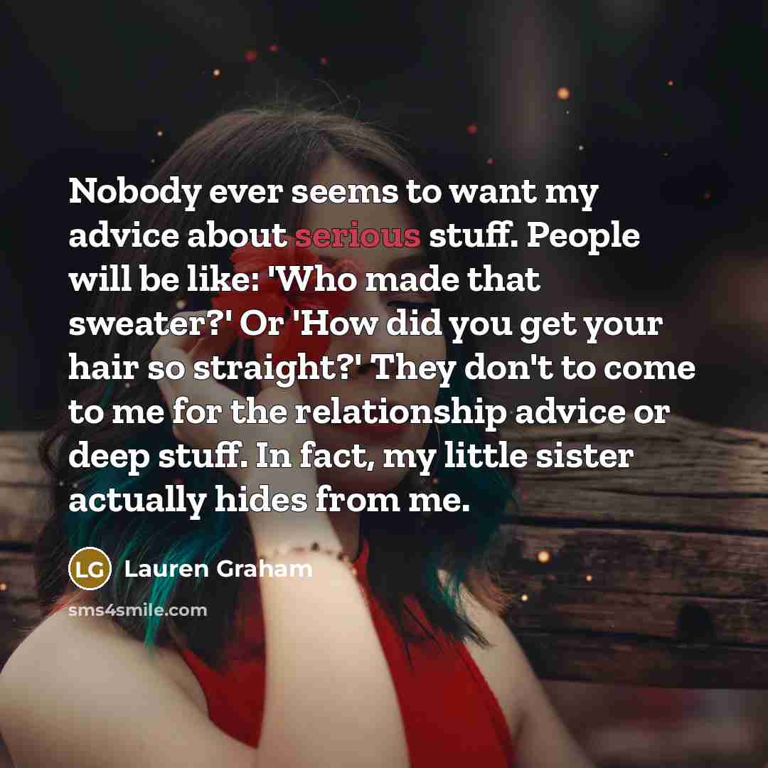 “Nobody ever seems to want my advice about serious stuff.…” quote by Lauren Graham