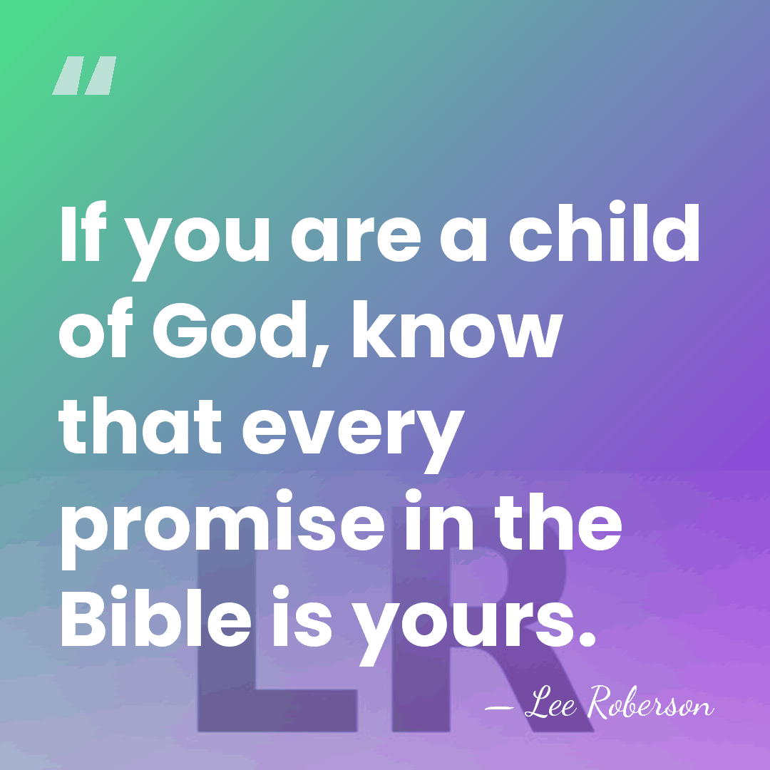 If you are a child of God, know that every promise in&hellip; - Lee Roberson