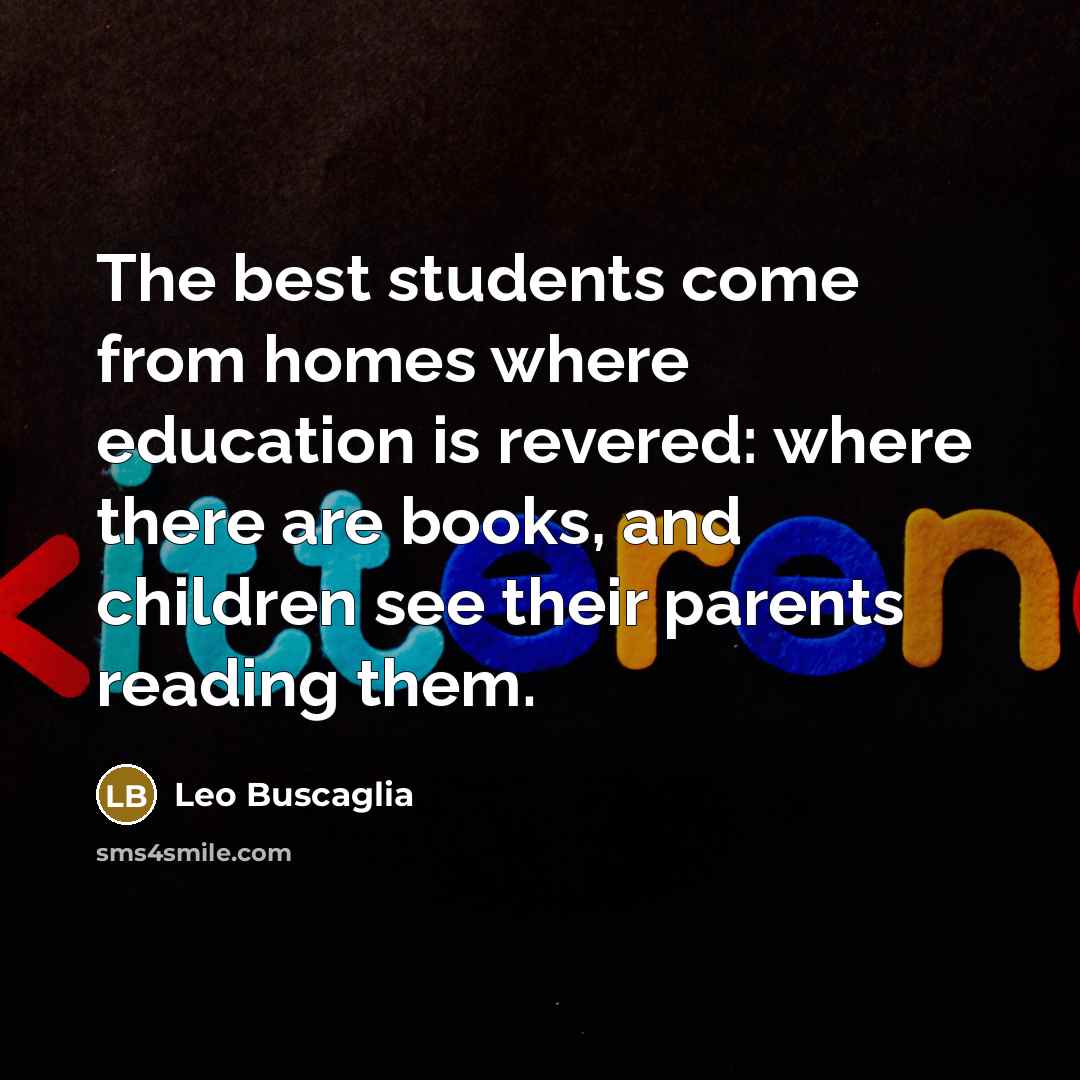 “The best students come from homes where education is revered:…” quote by Leo Buscaglia