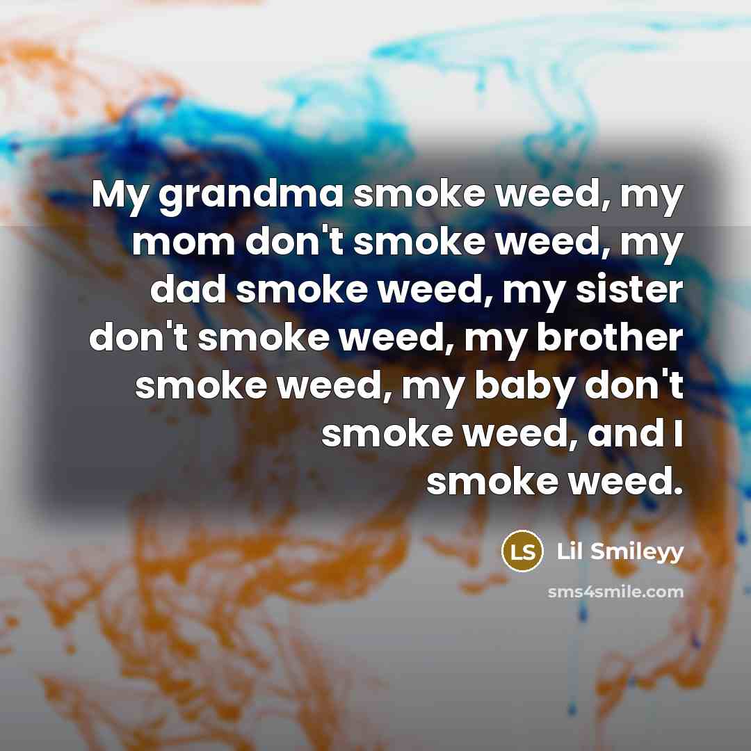 “My grandma smoke weed, my mom don't smoke weed, my…” quote by Lil Smileyy