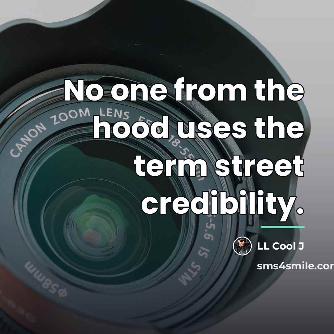 “No one from the hood uses the term street credibility.…” quote by LL Cool J