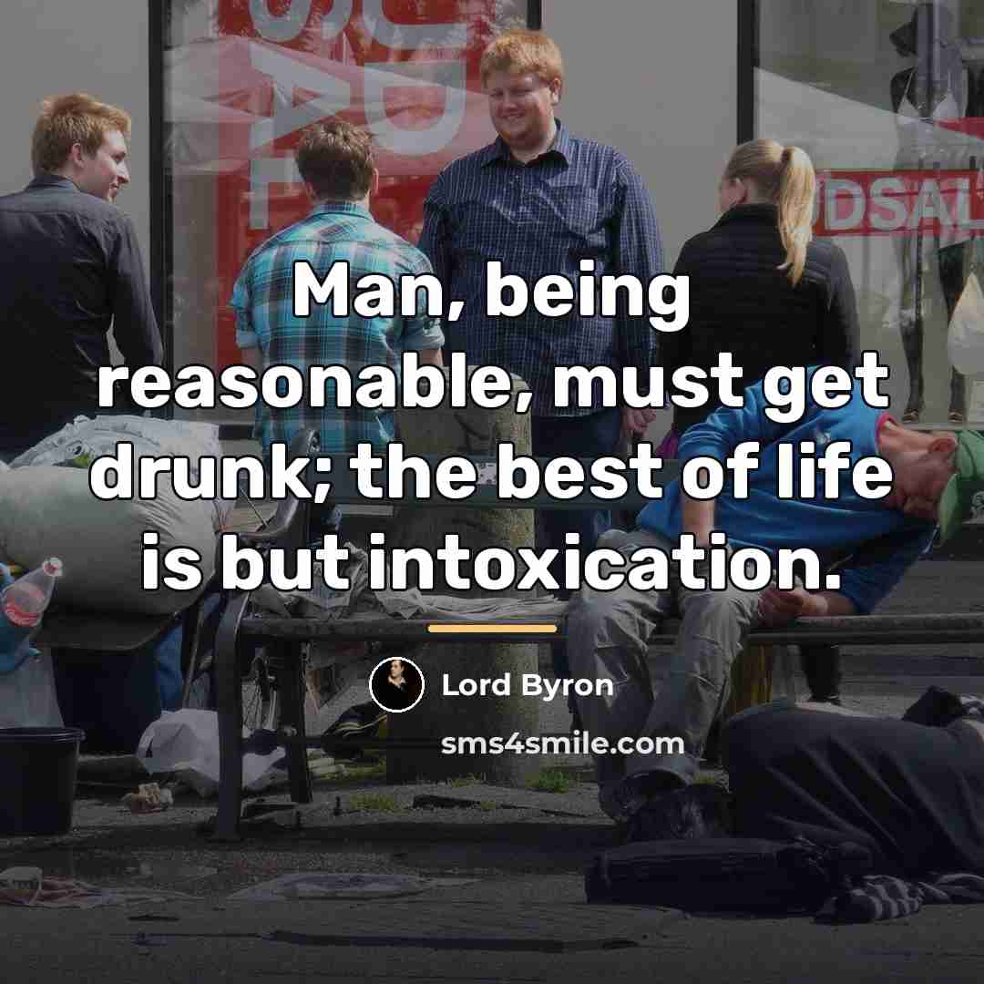 “Man, being reasonable, must get drunk; the best of life…” quote by Lord Byron