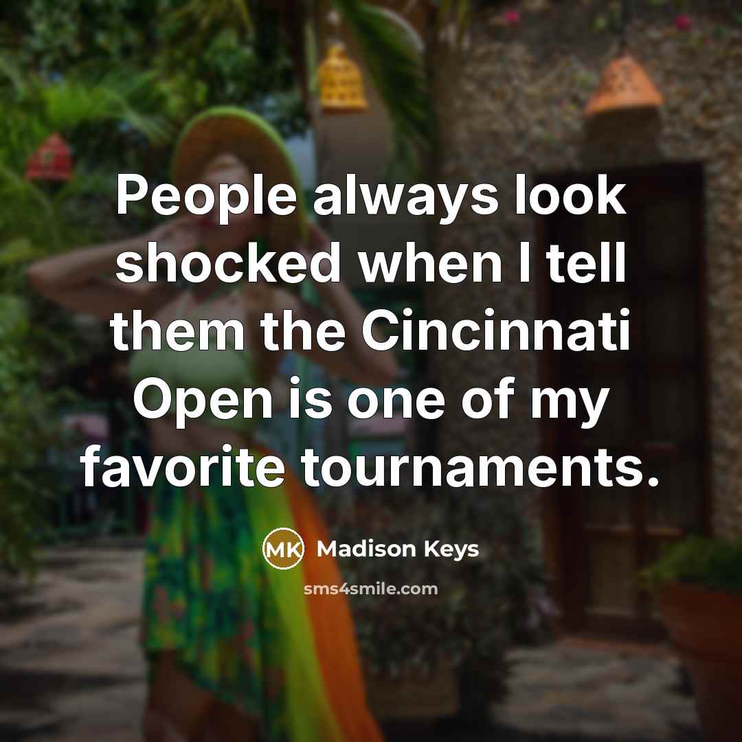 “People always look shocked when I tell them the Cincinnati…” quote by Madison Keys