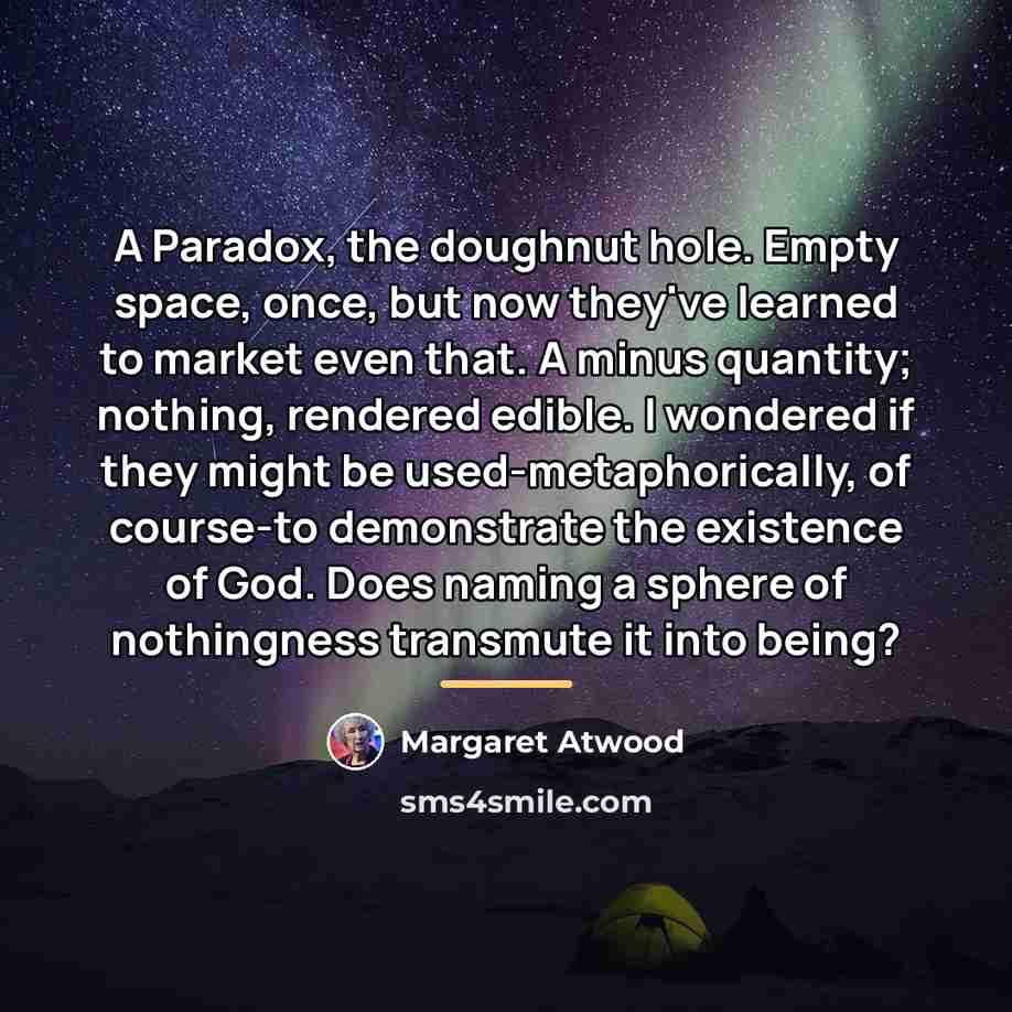 “A Paradox, the doughnut hole. Empty space, once, but now…” quote by Margaret Atwood