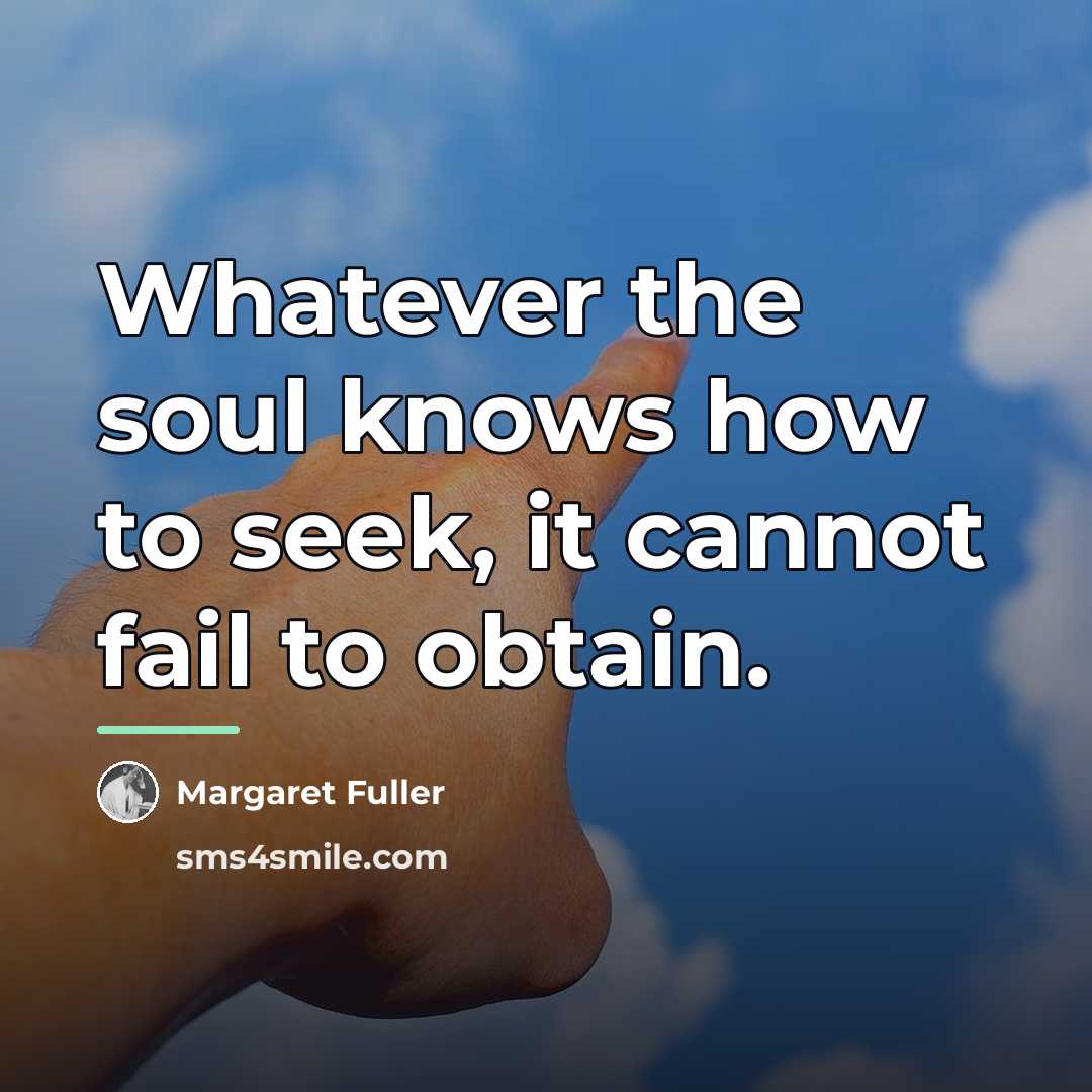 “Whatever the soul knows how to seek, it cannot fail…” quote by Margaret Fuller