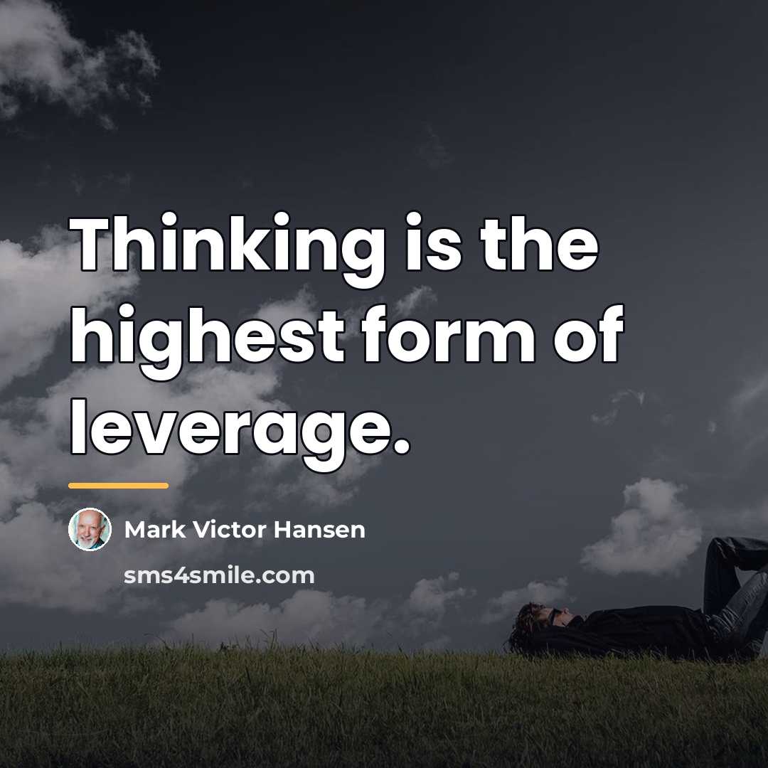 “Thinking is the highest form of leverage.…” quote by Mark Victor Hansen