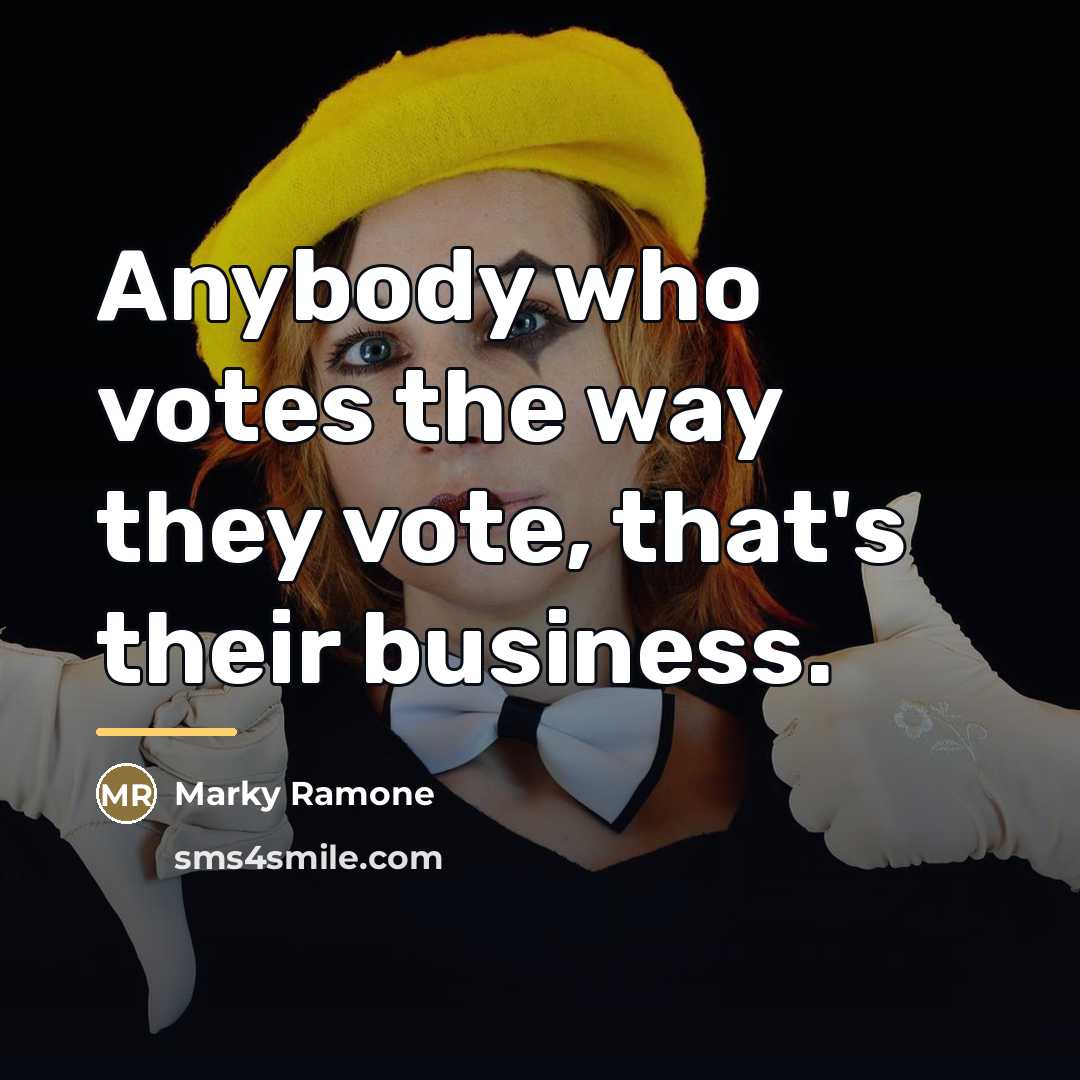 “Anybody who votes the way they vote, that's their business.…” quote by Marky Ramone