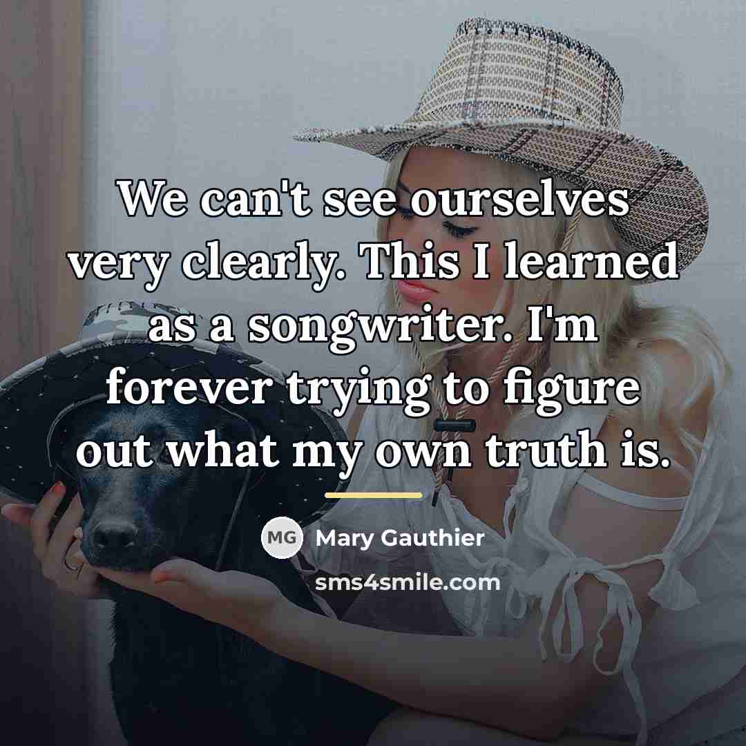 “We can't see ourselves very clearly. This I learned as…” quote by Mary Gauthier