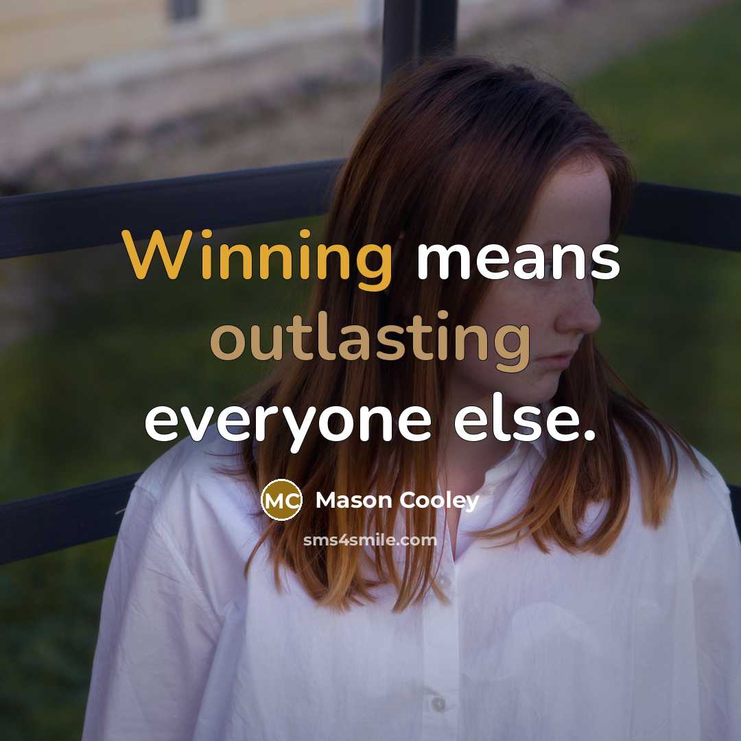 “Winning means outlasting everyone else.” quote by Mason Cooley