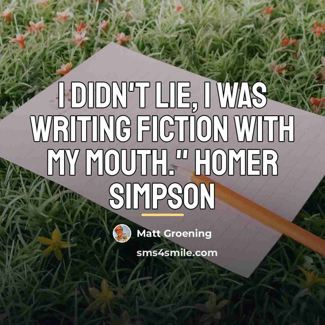 “I didn't lie, I was writing fiction with my mouth."…” quote by Matt Groening