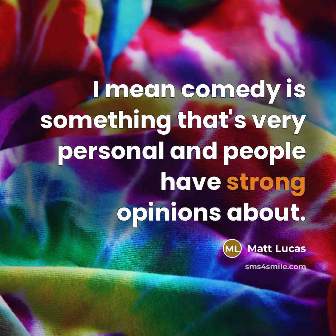 “I mean comedy is something that's very personal and people…” quote by Matt Lucas