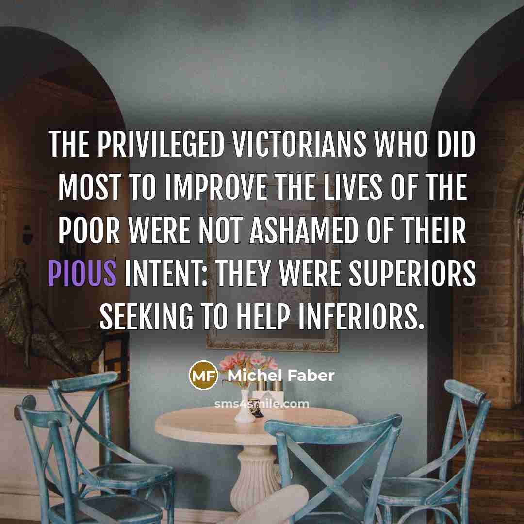 “The privileged Victorians who did most to improve the lives…” quote by Michel Faber