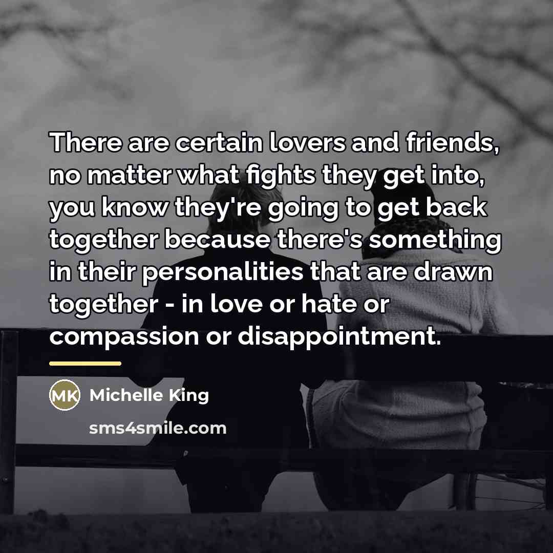 “There are certain lovers and friends, no matter what fights…” quote by Michelle King