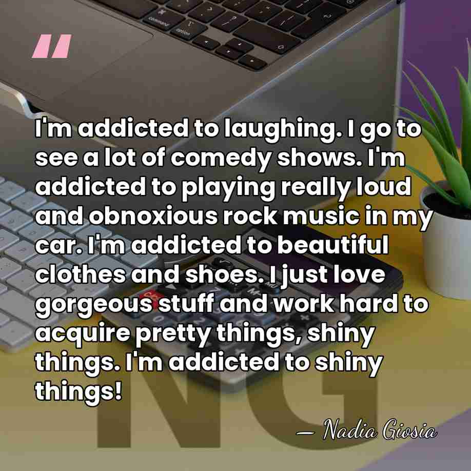 I'm addicted to laughing. I go to see a lot of comedy&hellip; - Nadia Giosia