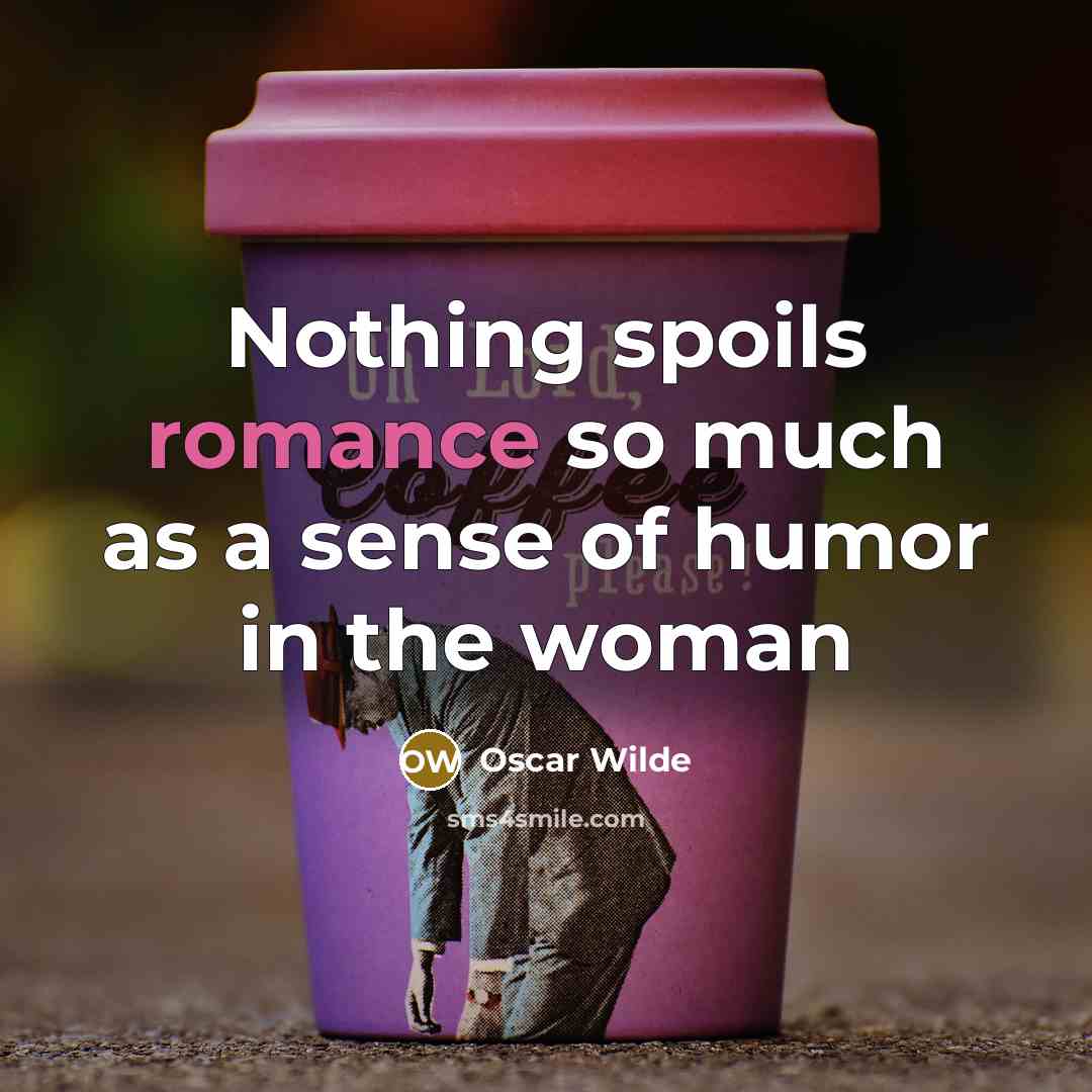 “Nothing spoils romance so much as a sense of humor…” quote by Oscar Wilde