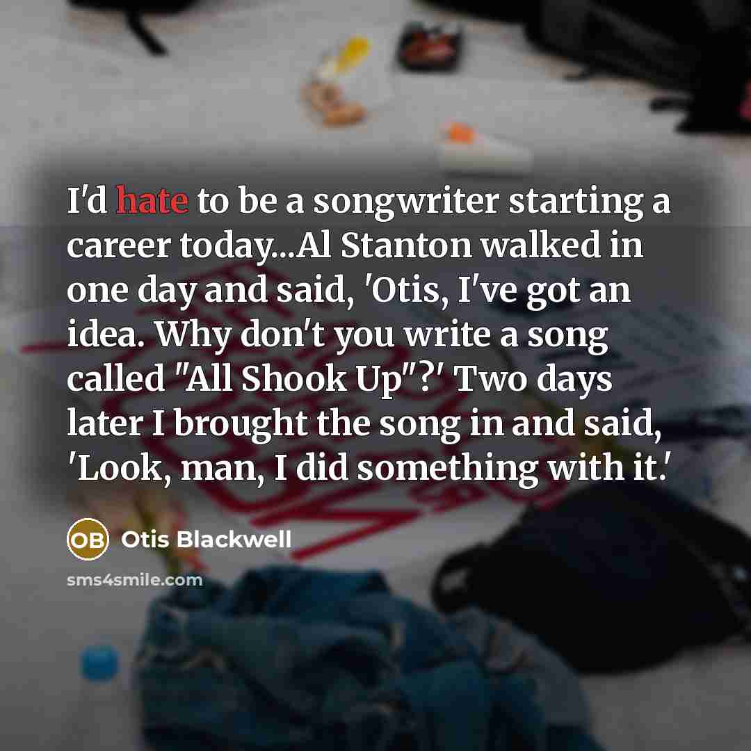 “I'd hate to be a songwriter starting a career today...Al…” quote by Otis Blackwell