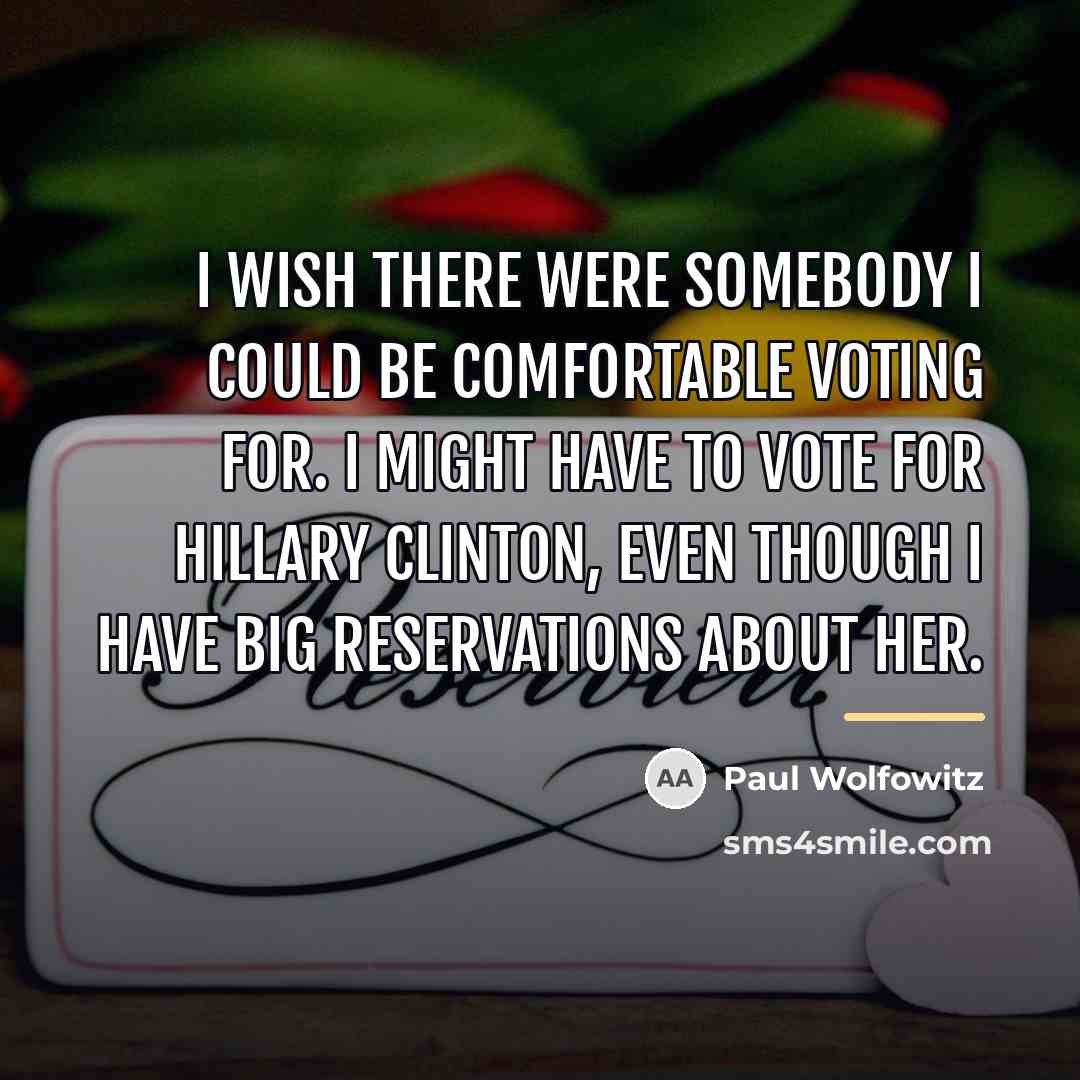 “I wish there were somebody I could be comfortable voting…” quote by Paul Wolfowitz