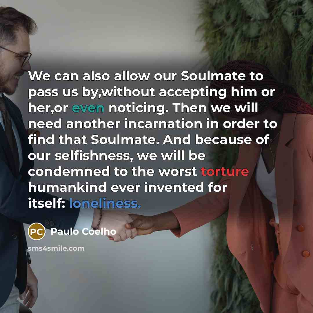 “We can also allow our Soulmate to pass us by,without…” quote by Paulo Coelho