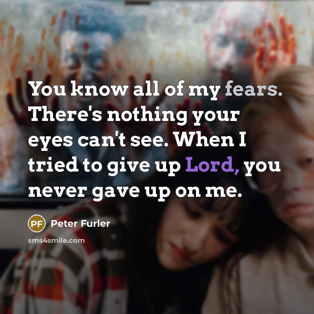 “You know all of my fears. There's nothing your eyes…” quote by Peter Furler
