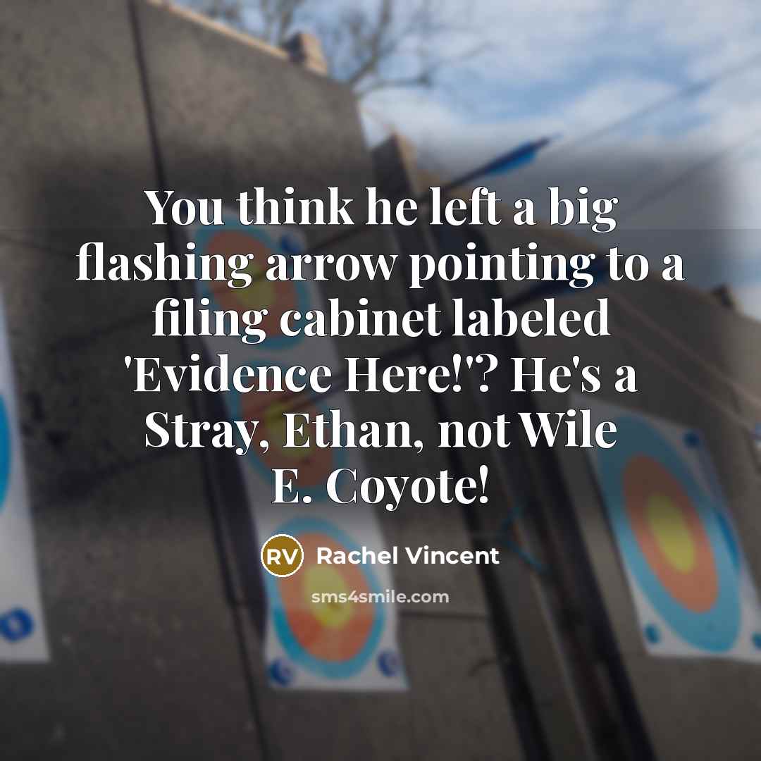 “You think he left a big flashing arrow pointing to…” quote by Rachel Vincent