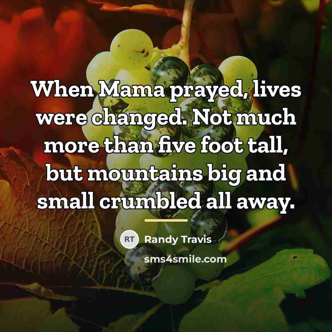 “When Mama prayed, lives were changed. Not much more than…” quote by Randy Travis