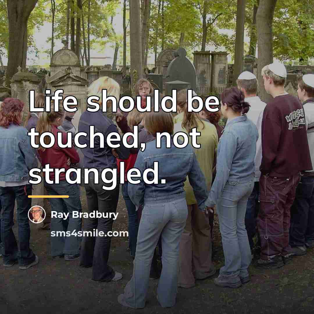 “Life should be touched, not strangled.…” quote by Ray Bradbury