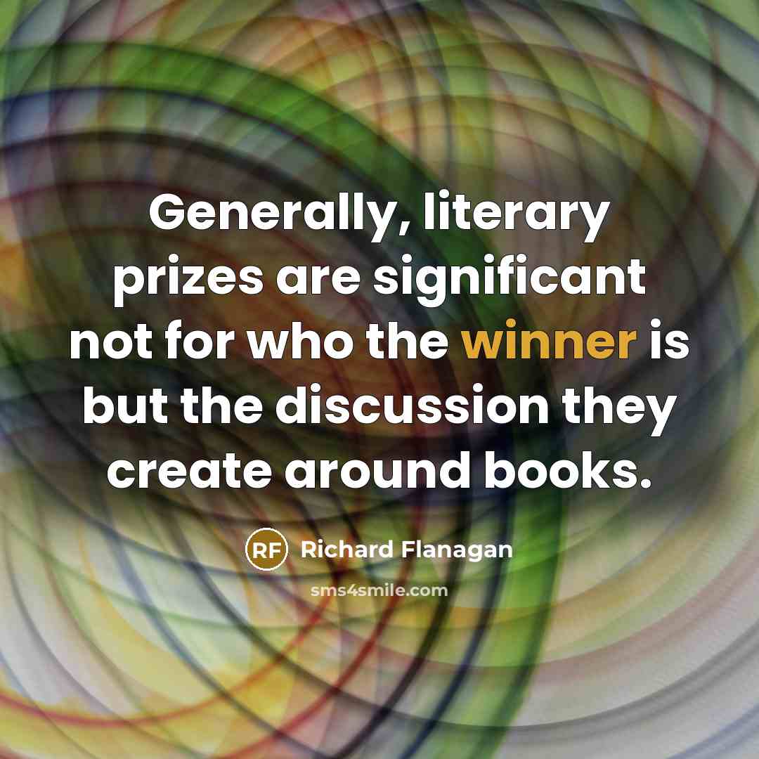 “Generally, literary prizes are significant not for who the winner…” quote by Richard Flanagan