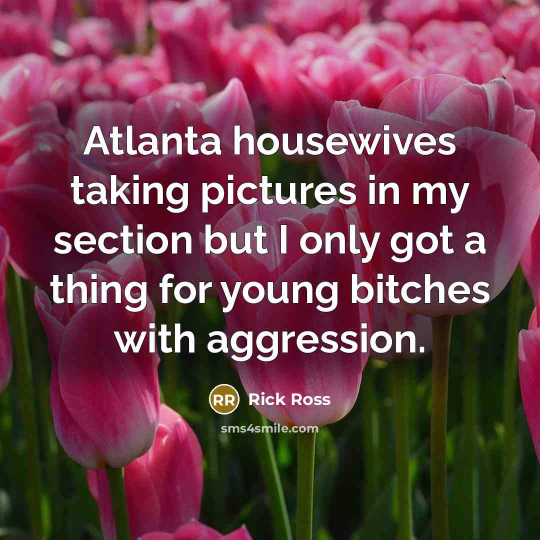“Atlanta housewives taking pictures in my section but I only…” quote by Rick Ross