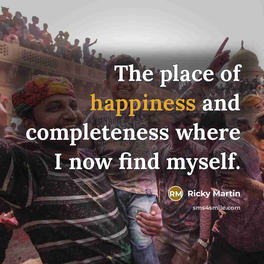 “The place of happiness and completeness where I now find…” quote by Ricky Martin