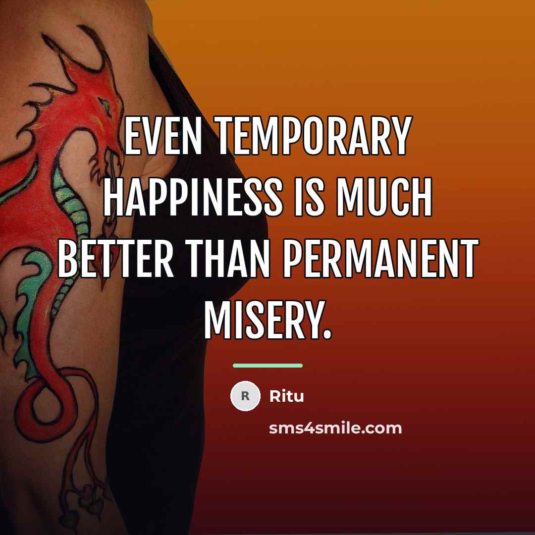 “Even temporary happiness is much better than permanent misery.…” quote by Ritu