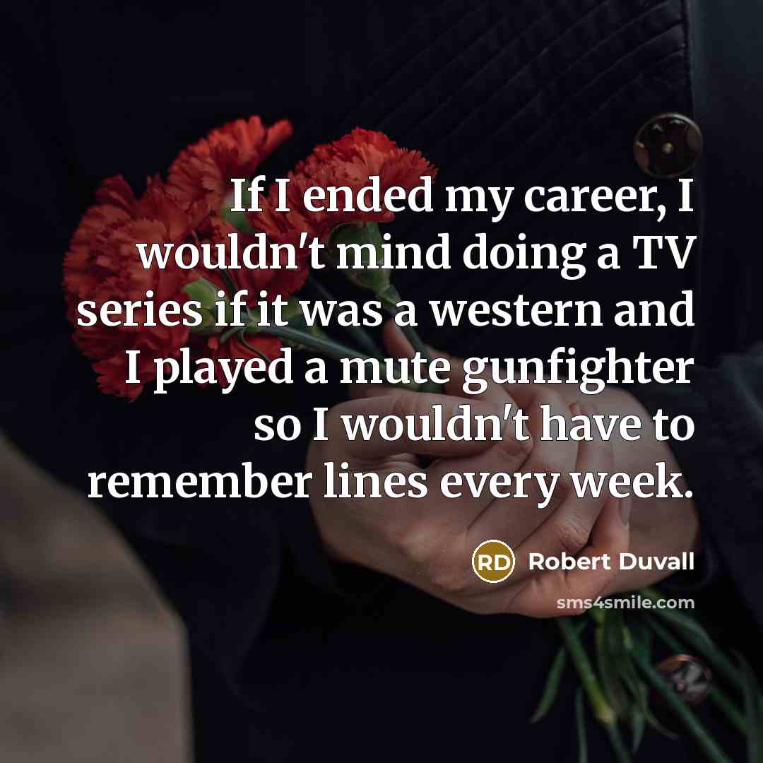 “If I ended my career, I wouldn't mind doing a…” quote by Robert Duvall