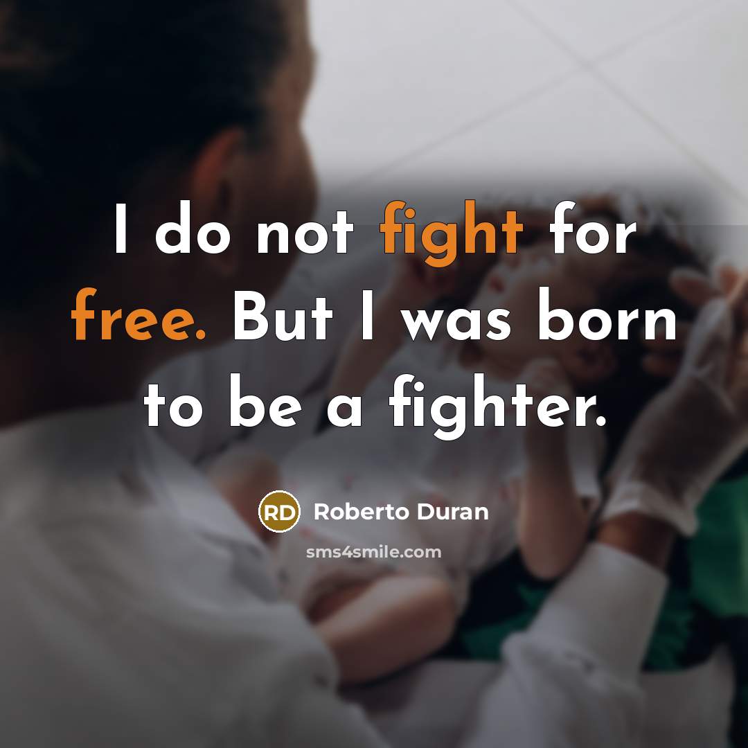 “I do not fight for free. But I was born…” quote by Roberto Duran