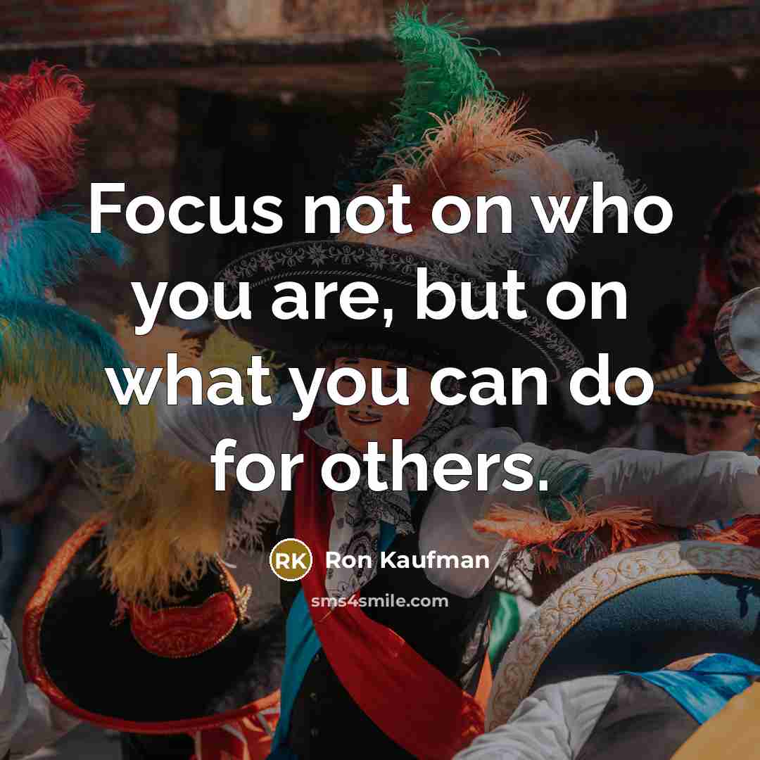 “Focus not on who you are, but on what you…” quote by Ron Kaufman
