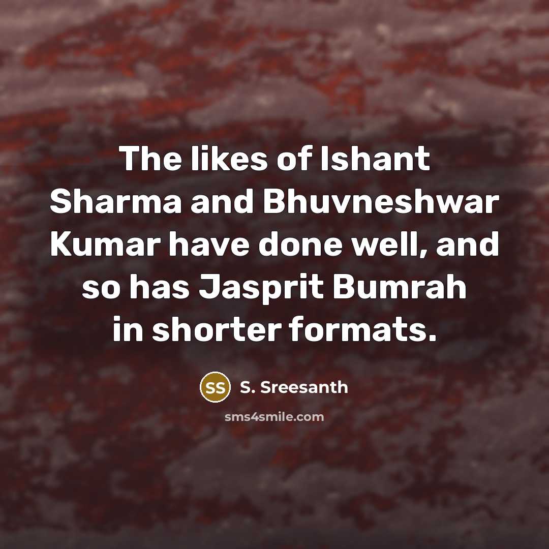 “The likes of Ishant Sharma and Bhuvneshwar Kumar have done…” quote by S. Sreesanth