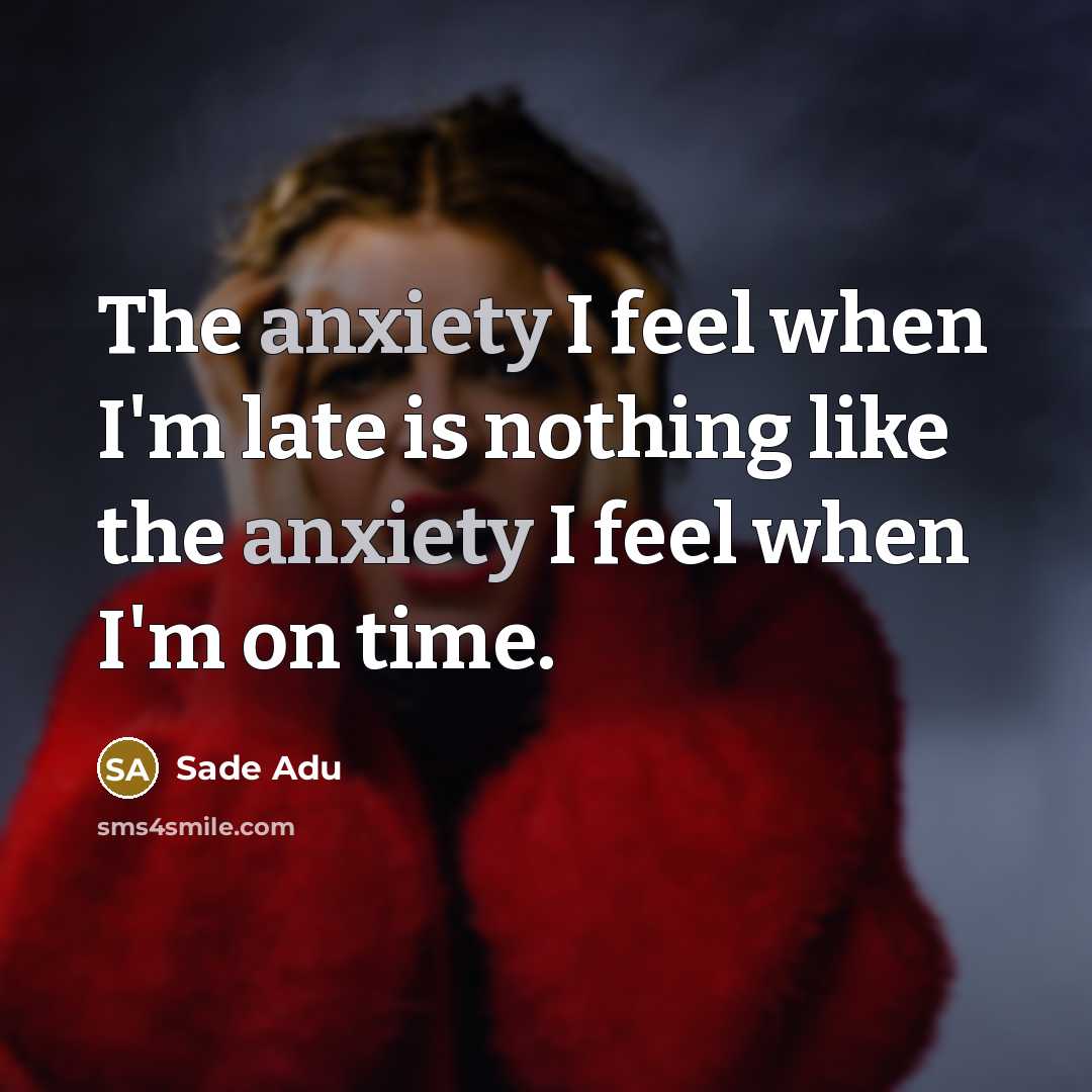 “The anxiety I feel when I'm late is nothing like…” quote by Sade Adu