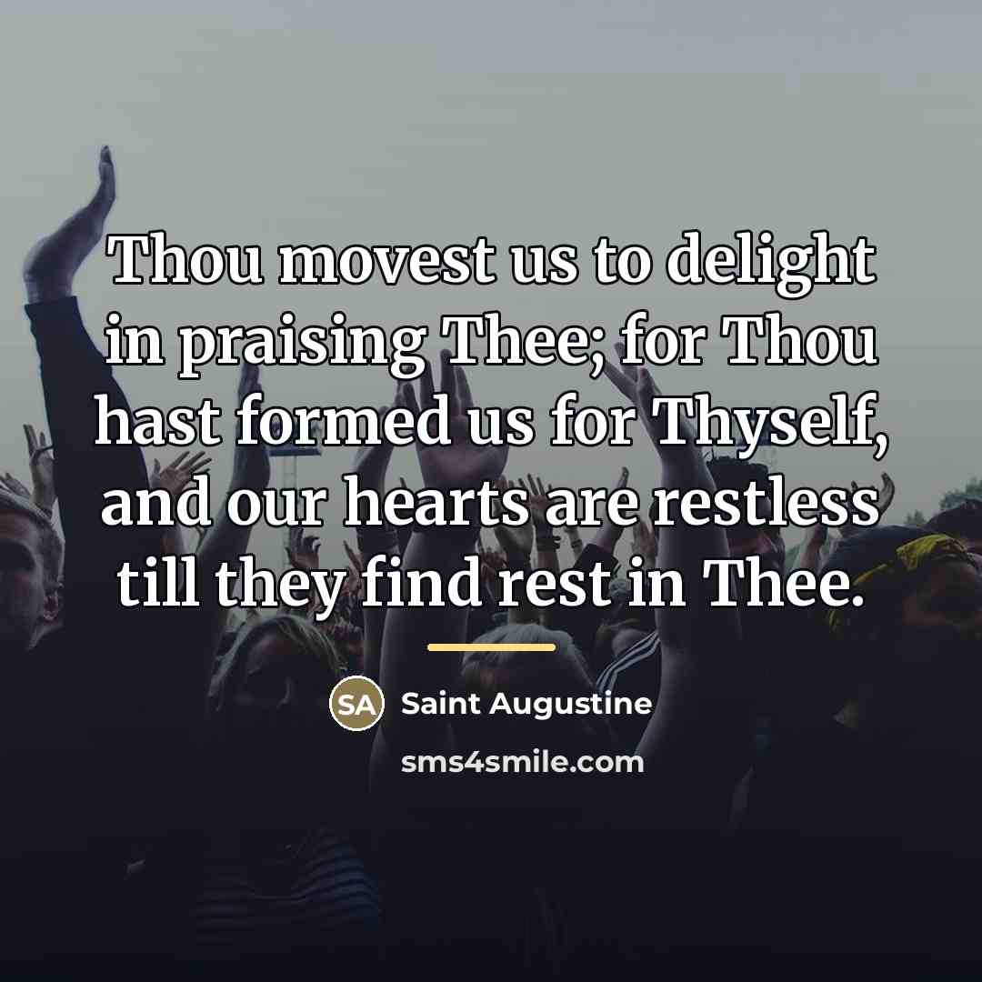 “Thou movest us to delight in praising Thee; for Thou…” quote by Saint Augustine