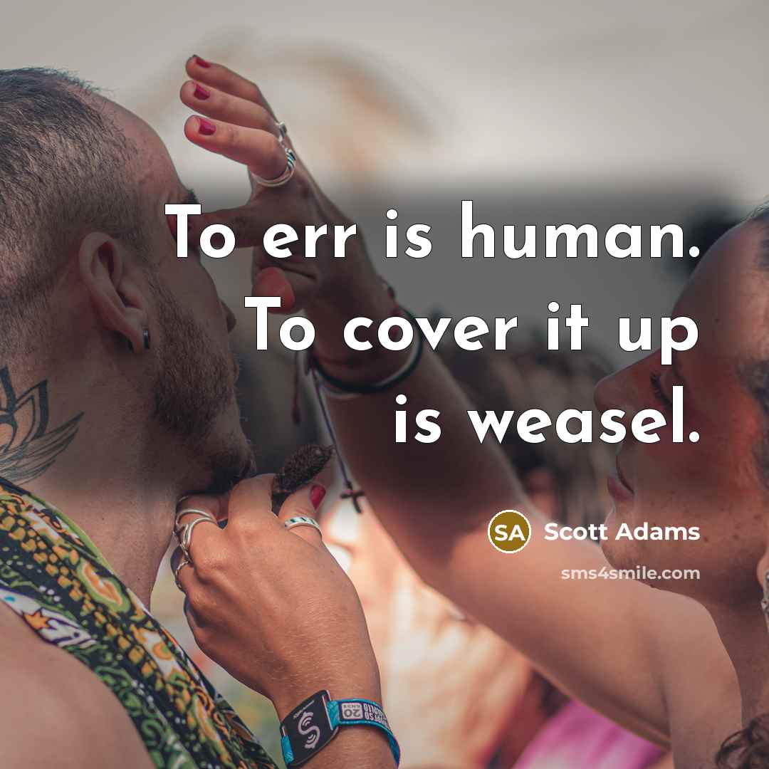“To err is human. To cover it up is weasel.…” quote by Scott Adams