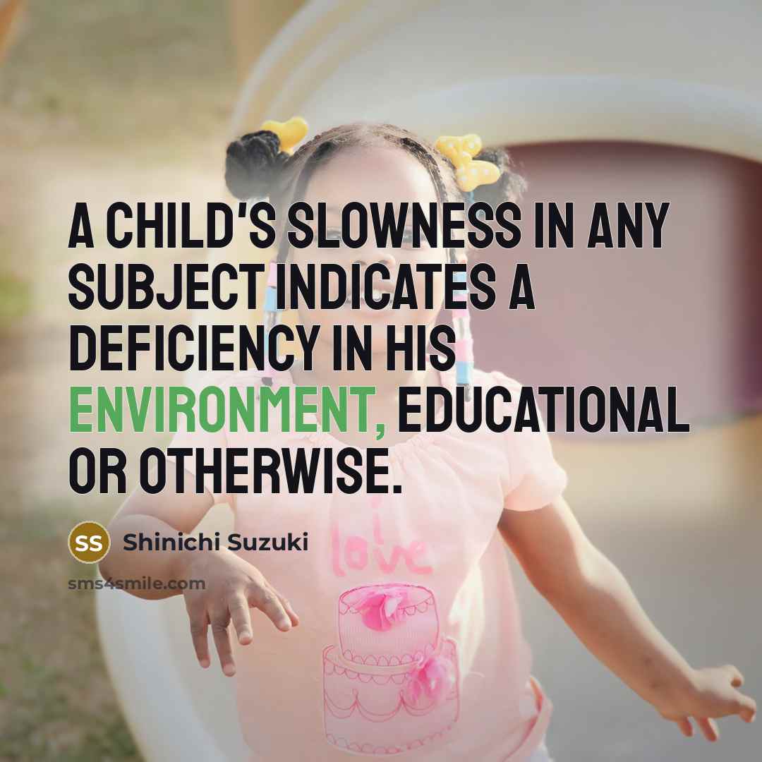 “A child's slowness in any subject indicates a deficiency in…” quote by Shinichi Suzuki