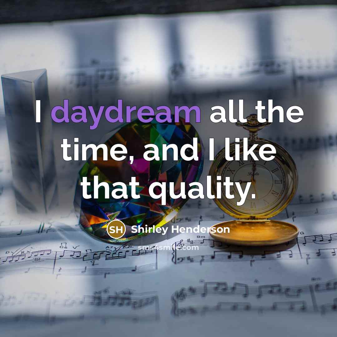 “I daydream all the time, and I like that quality.” quote by Shirley Henderson