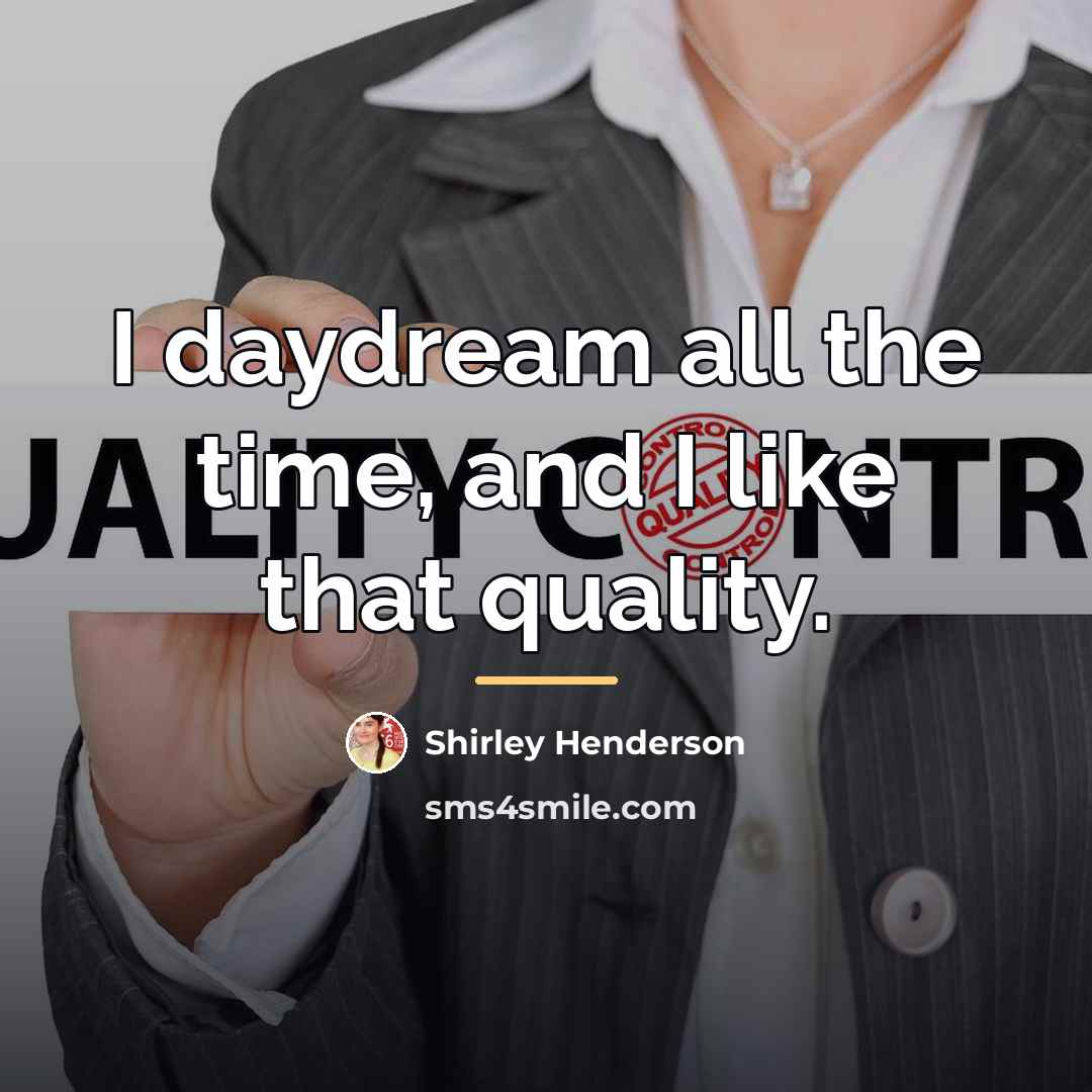 “I daydream all the time, and I like that quality.…” quote by Shirley Henderson