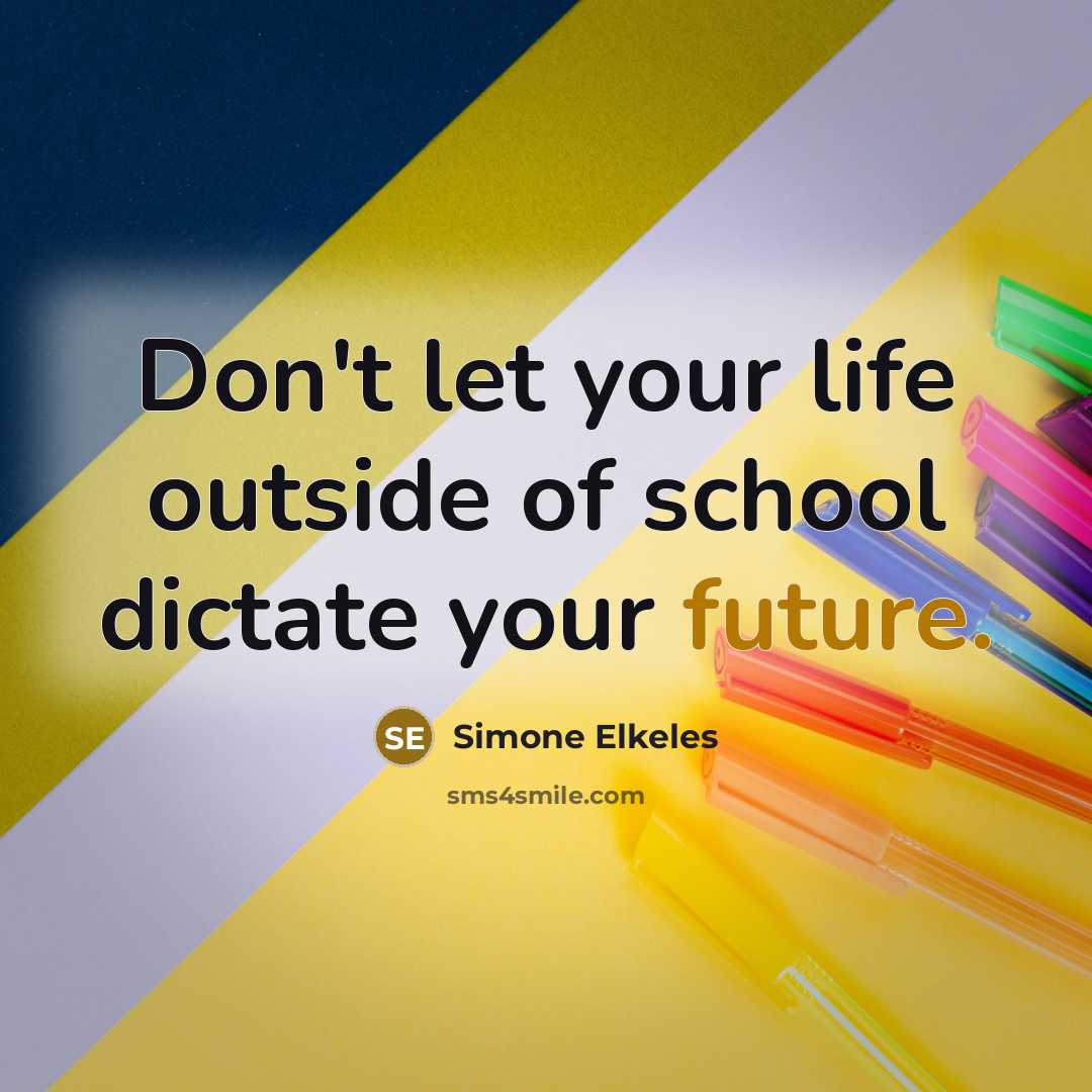 “Don't let your life outside of school dictate your future.…” quote by Simone Elkeles